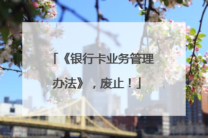 《银行卡业务管理办法》，废止！