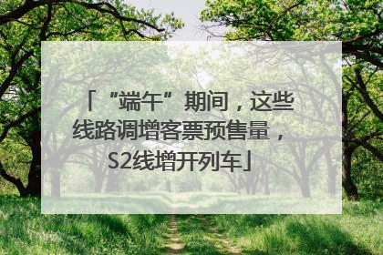 “端午”期间，这些线路调增客票预售量，S2线增开列车