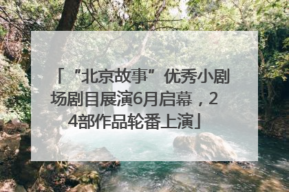 “北京故事”优秀小剧场剧目展演6月启幕，24部作品轮番上演