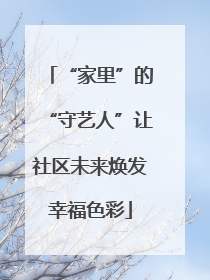 “家里”的“守艺人”让社区未来焕发幸福色彩