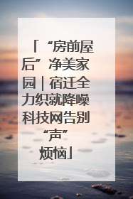 “房前屋后”净美家园｜宿迁全力织就降噪科技网告别 “声” 烦恼