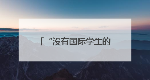 “没有国际学生的哈佛不是哈佛”