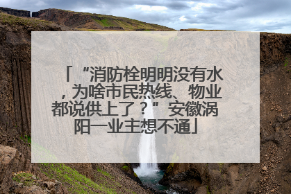 “消防栓明明没有水，为啥市民热线、物业都说供上了？”安徽涡阳一业主想不通