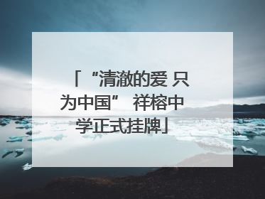 “清澈的爱 只为中国” 祥榕中学正式挂牌