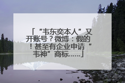 “韦东奕本人”又开账号？微博：假的！甚至有企业申请“韦神”商标……
