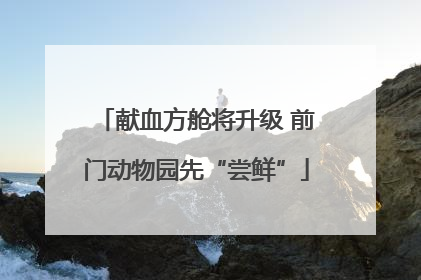 献血方舱将升级 前门动物园先“尝鲜”