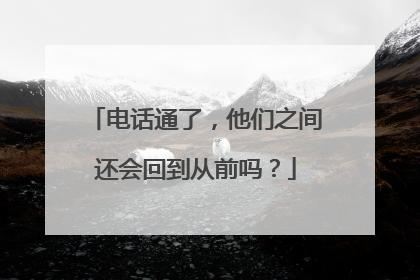 电话通了，他们之间还会回到从前吗？