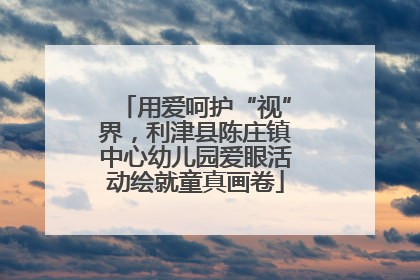 用爱呵护“视”界，利津县陈庄镇中心幼儿园爱眼活动绘就童真画卷
