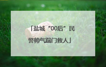 盐城“00后”民警帅气踹门救人