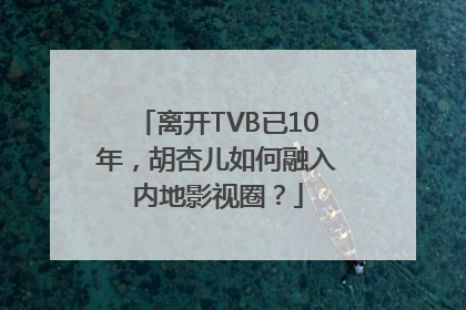 离开TVB已10年，胡杏儿如何融入内地影视圈？