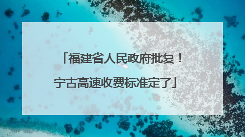 福建省人民政府批复！宁古高速收费标准定了
