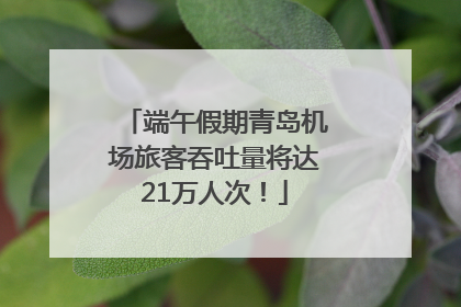 端午假期青岛机场旅客吞吐量将达21万人次！