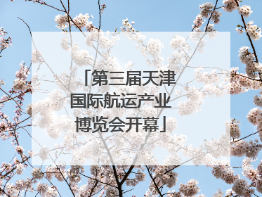 第三届天津国际航运产业博览会开幕
