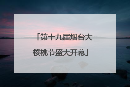 第十九届烟台大樱桃节盛大开幕