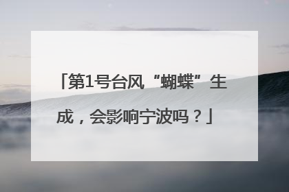 第1号台风“蝴蝶”生成，会影响宁波吗？