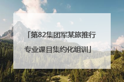 第82集团军某旅推行专业课目集约化组训