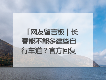网友留言板｜长春能不能多建些自行车道？官方回复：在建了在建了