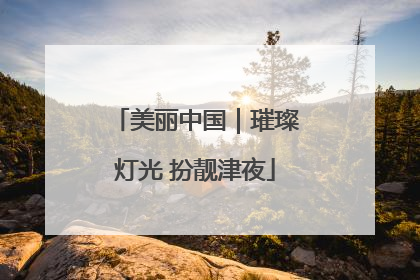 美丽中国｜璀璨灯光 扮靓津夜