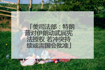 美司法部：特朗普对伊朗动武属宪法授权 若冲突持续或需国会批准