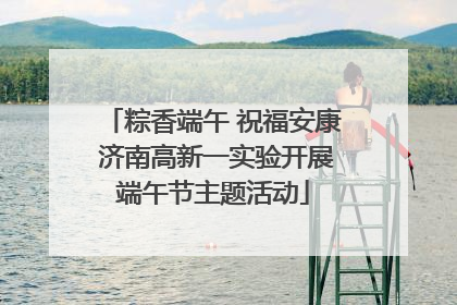 粽香端午 祝福安康 济南高新一实验开展端午节主题活动