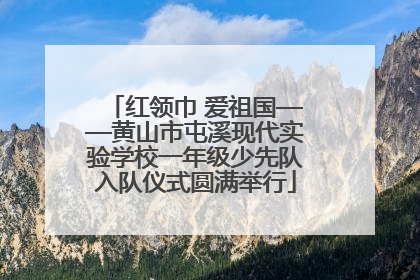 红领巾 爱祖国——黄山市屯溪现代实验学校一年级少先队入队仪式圆满举行