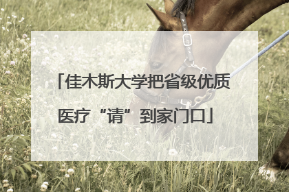 佳木斯大学把省级优质医疗“请”到家门口