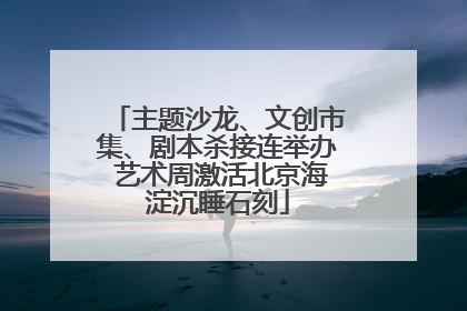 主题沙龙、文创市集、剧本杀接连举办 艺术周激活北京海淀沉睡石刻
