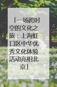 一场跨时空的文化之旅：上海虹口区中华优秀文化体验活动亮相北京
