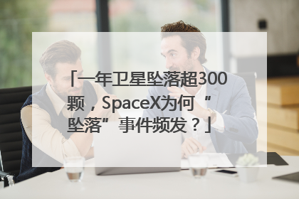 一年卫星坠落超300颗，SpaceX为何“坠落”事件频发？