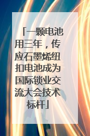 一颗电池用三年，传应石墨烯纽扣电池成为国际锁业交流大会技术标杆