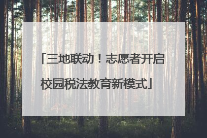 三地联动！志愿者开启校园税法教育新模式