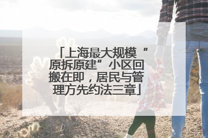 上海最大规模“原拆原建”小区回搬在即，居民与管理方先约法三章