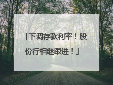 下调存款利率！股份行相继跟进！
