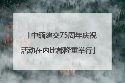 中缅建交75周年庆祝活动在内比都隆重举行