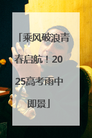 乘风破浪青春启航！2025高考雨中即景