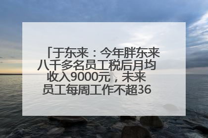 于东来：今年胖东来八千多名员工税后月均收入9000元，未来员工每周工作不超36小时，年假40天起！胖东来“店王”业绩快赶超山姆