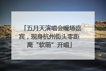 五月天演唱会暖场嘉宾，现身杭州街头零距离“软萌”开唱