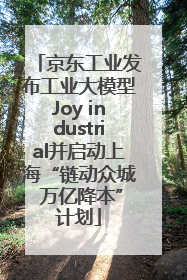 京东工业发布工业大模型Joy industrial并启动上海“链动众城 万亿降本”计划