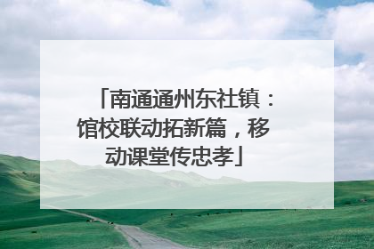南通通州东社镇：馆校联动拓新篇，移动课堂传忠孝