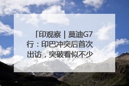 印观察｜莫迪G7行：印巴冲突后首次出访，突破看似不少实质成果不多