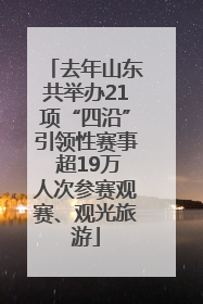去年山东共举办21项“四沿”引领性赛事 超19万人次参赛观赛、观光旅游