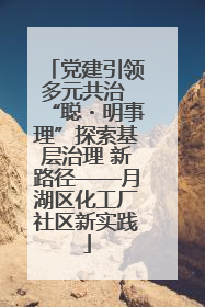 党建引领多元共治 “聪・明事理”探索基层治理 新路径——月湖区化工厂社区新实践