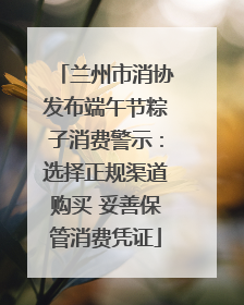 兰州市消协发布端午节粽子消费警示：选择正规渠道购买 妥善保管消费凭证