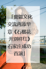 冀疆文化交流再添华章《石榴花开别样红》石家庄成功首演