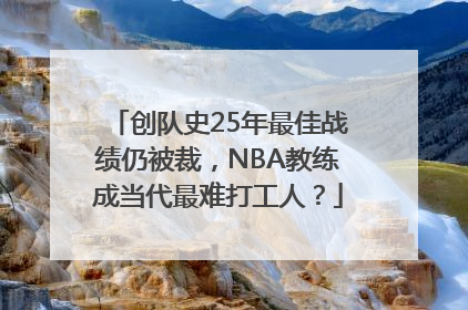 创队史25年最佳战绩仍被裁，NBA教练成当代最难打工人？
