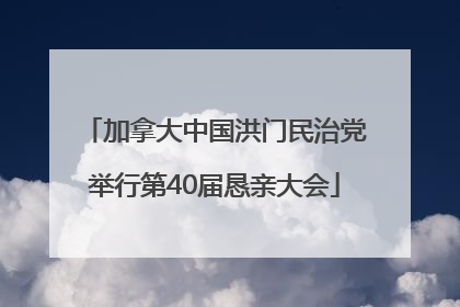 加拿大中国洪门民治党举行第40届恳亲大会