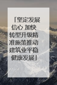 坚定发展信心 加快转型升级精准施策推动建筑业平稳健康发展