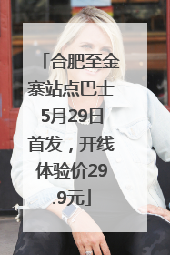 合肥至金寨站点巴士5月29日首发，开线体验价29.9元