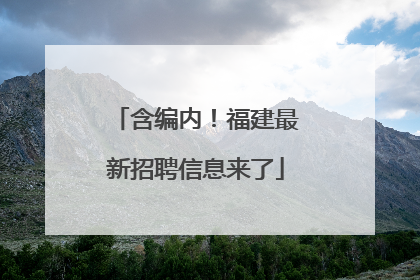 含编内！福建最新招聘信息来了