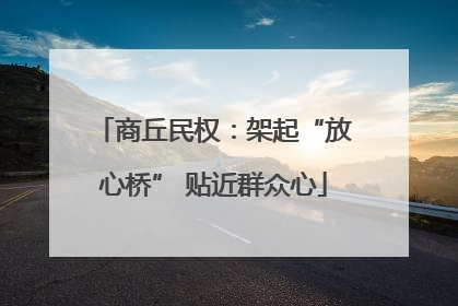商丘民权：架起“放心桥” 贴近群众心
